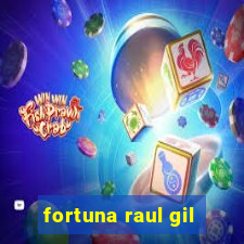 fortuna raul gil